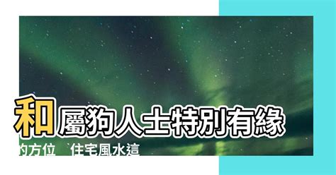 屬狗適合方位|【屬狗方位】肖狗方位運勢大揭秘：最適宜的樓層、方位導引